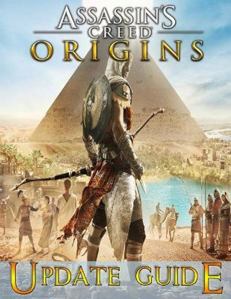 Assassin's Creed Origins: UPDATE GUIDE: The Complete Guide, Walkthrough, Tips and Tricks to Become a Pro Player Esther Perry 9798672698465