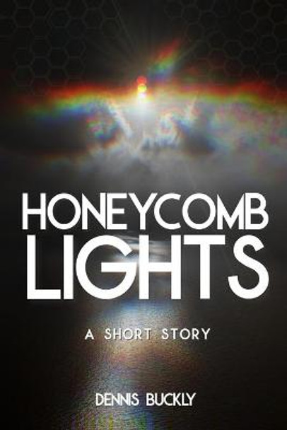 Honeycomb Lights: A Short Story Dennis Buckly 9798676677862