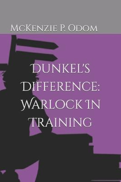 Dunkel's Difference: Warlock in Training McKenzie P Odom 9798680082379