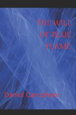 The Will of Blue Flame by Daniel Anthony Carruthers