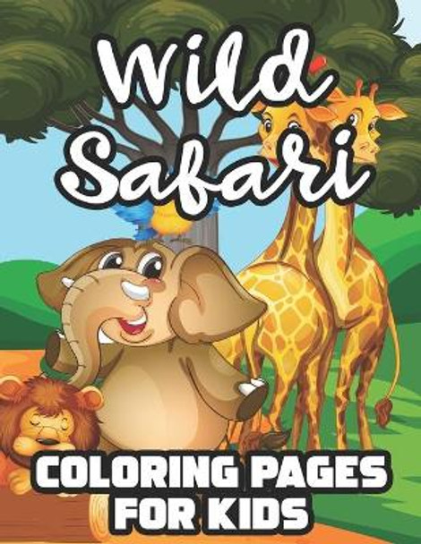 Wild Safari Coloring Pages For Kids: Illustrations And Designs Of Wild Animals To Color And Trace, Fantastic Coloring Activity Book For Children Akonua Book Collection 9798693221017