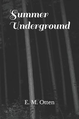 Summer Underground by E M Otten