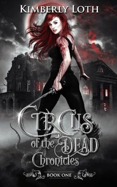 Circus of the Dead Chronicles Book 1 by Kimberly Loth Circus of the Dead Chronicles Book 1 by Kimberly Loth