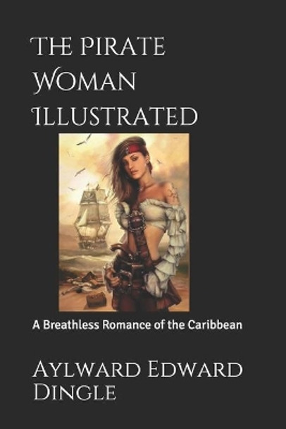 The Pirate Woman Illustrated: A Breathless Romance of the Caribbean Aylward Edward Dingle 9798706124199