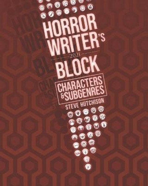 Horror Writer's Block: Characters & Subgenres (2021) Steve Hutchison 9798705998555