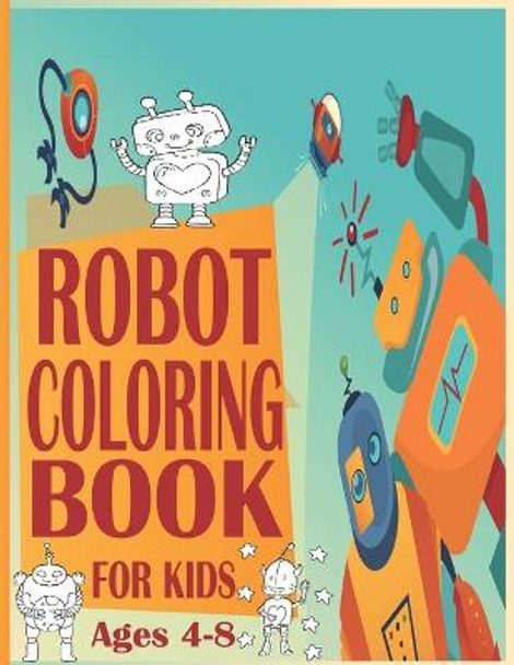 Robot Coloring Book For Kids Ages4-8: Robot Coloring Pages, Robot Coloring Book, Space Coloring Book, Robots Coloring Book for Kids 4-8, Wonderful gifts for Children's Abdel Krim 9798710736029