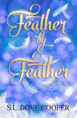 Feather by Feather and Other Stories by S L Dove Cooper