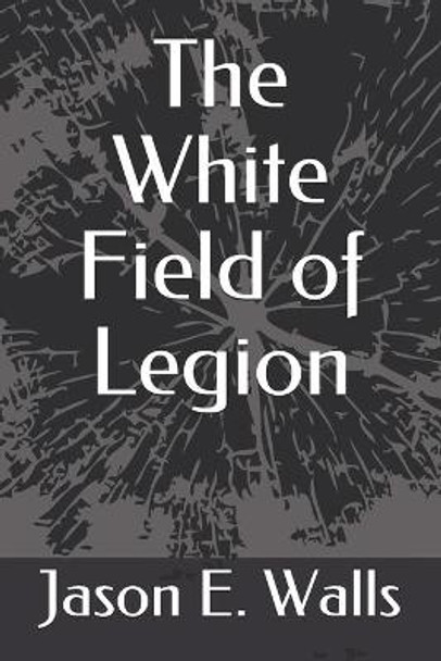 The White Field of Legion Jason E Walls 9798724977470