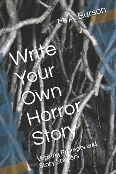 Write Your Own Horror Story: Writing Prompts and Story Starters M A Burson 9798745422522