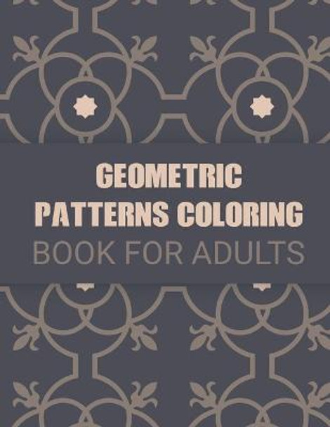 Geometric Patterns Coloring Books for Adults: Gorgeous Geometric Patterns Coloring Book for Adults Seniors and Beginners. Publishing Publishing 9798747282179