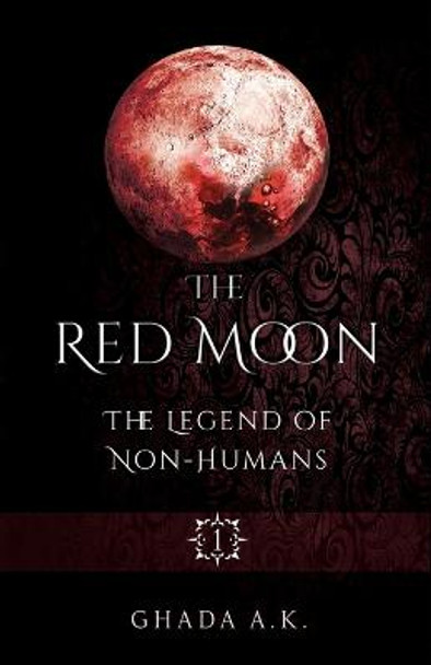 The Red Moon 1: The Legend of Non-Humans Ghada A K 9798779312523