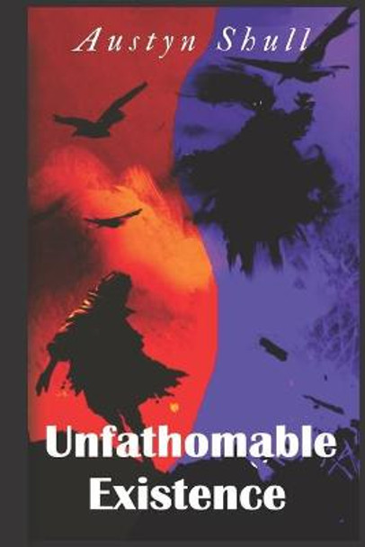 Unfathomable Existence Austyn Shull 9798789086780