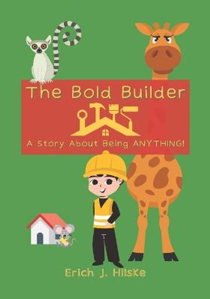 The Bold Builder: A Story About Being ANYTHING! Erich J Hilske 9798820323430