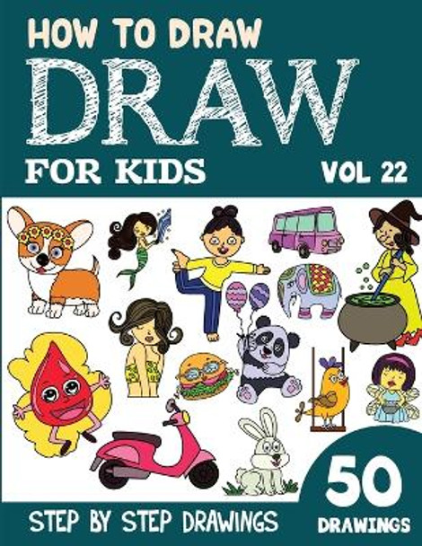 How to Draw for Kids: 50 Cute Step By Step Drawings (Vol 22) Sonia Rai 9798849684383