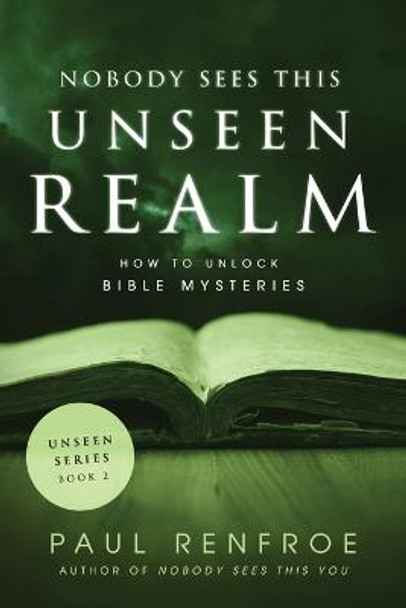 Nobody Sees This Unseen Realm: How to Unlock Bible Mysteries Paul Renfroe 9798985394429