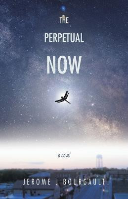 The Perpetual Now Jerome J Bourgault 9780228822820