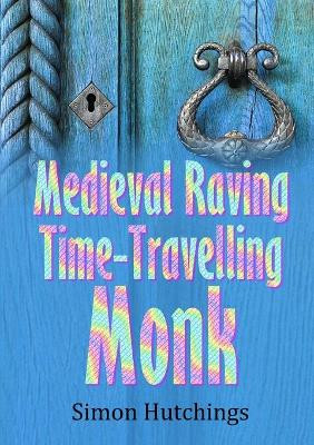 The Medieval Raving Time-Travelling Monk by Simon Hutchings