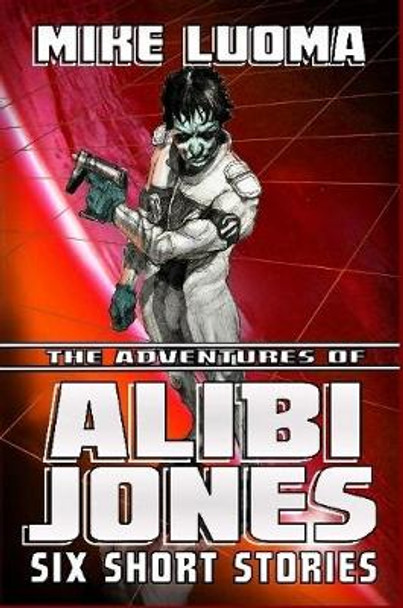 The Adventures of Alibi Jones: Six Short Stories Mike Luoma 9780359331833