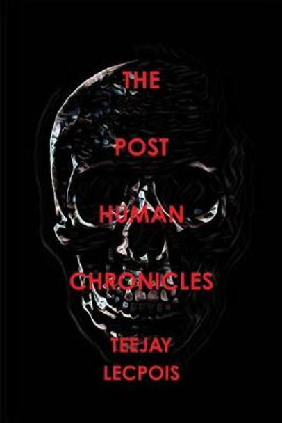 The Post  Human  Chronicles Teejay LeCapois 9780359951222