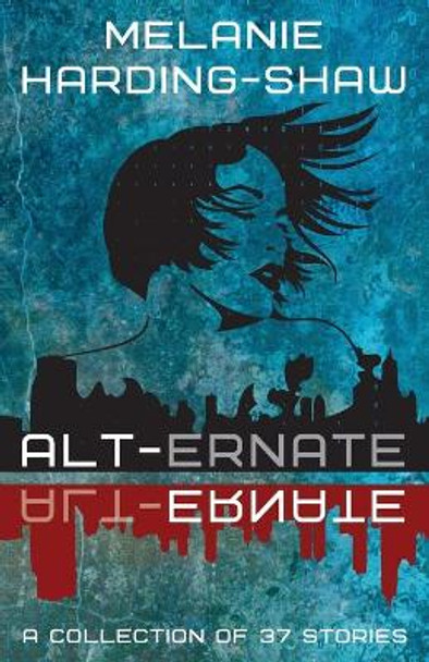 Alt-ernate: A Collection of 37 Stories Melanie Harding-Shaw 9780473570897