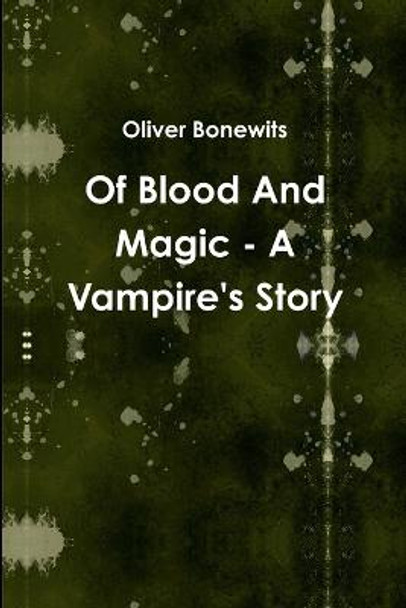 Of Blood And Magic - A Vampire's Story Oliver Bonewits 9780557488100