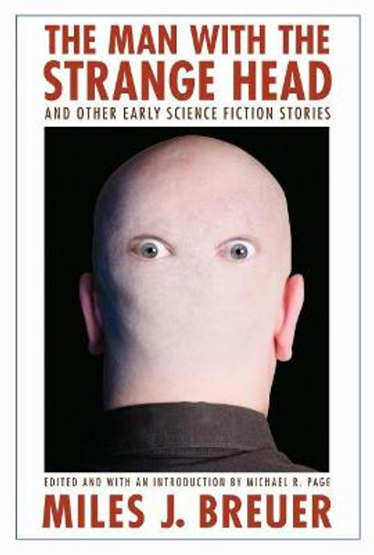 The Man with the Strange Head and Other Early Science Fiction Stories by Miles J. Breuer