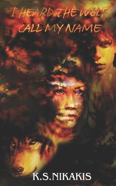 I Heard the Wolf Call My Name by K S Nikakis