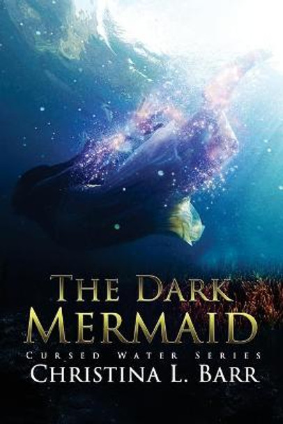 The Dark Mermaid Christina L Barr 9780692945346
