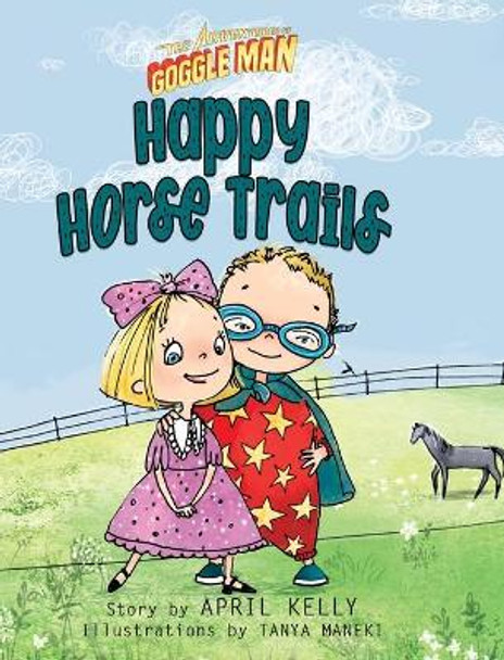 The Adventures of Goggle Man: Happy Horse Trails April Kelly 9780982438671
