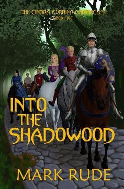 Into the Shadowood: The Cindra Corrina Chronicles Book Five Mark Rude 9780984827558