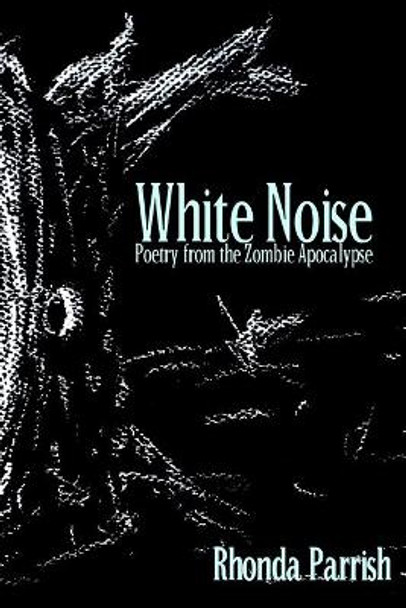 White Noise: Poems from the Zombie Apocalypse Rhonda Parrish 9780993699030