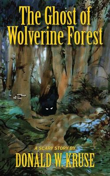 The Ghost of Wolverine Forest Donald W Kruse 9780999457153