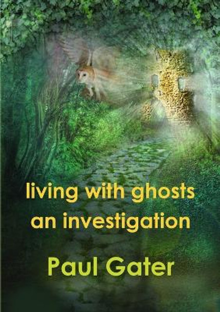 Living with Ghosts: An Investigation Paul Gater 9781291671629