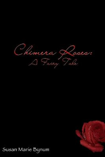 Chimera Roses: A Fairy Tale Susan Marie Bynum 9781105887017