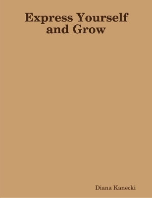 Express Yourself and Grow by Diana Kanecki