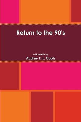 Return to the 90's by Audrey E. L. Coots