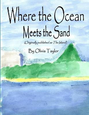 Where the Ocean Meets the Sand by Olivia Taylor
