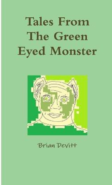 Tales From The Green Eyed Monster Brian Devitt 9781300303831