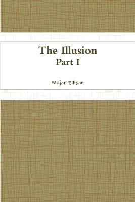 The Illusion-Part I by Major Ellison