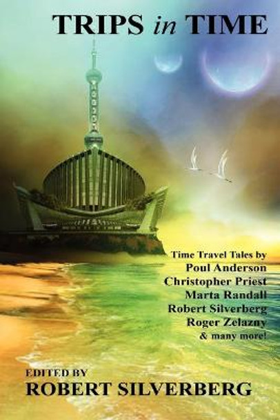 Trips in Time: Time Travel Tales by Roger Zelazny, Poul Anderson, Christopher Priest, and More! Robert Silverberg 9781434404466