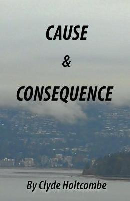 Cause and Consequence by Clyde Holtcombe