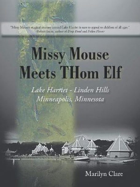 Missy Mouse Meets Thom Elf: Lake Harriet - Linden Hills, Minneapolis, Minnesota Marilyn Clare 9781450232944