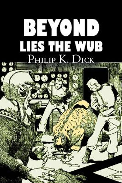 Beyond Lies the Wub by Philip K. Dick, Science Fiction, Fantasy Philip K Dick 9781463800826