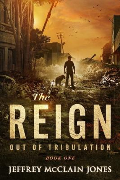 The REIGN: Out of Tribulation Jeffrey McClain Jones 9781481961561