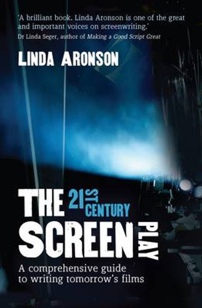 The 21st-Century Screenplay: A comprehensive guide to writing tomorrow's films Linda Aronson 9781742371368