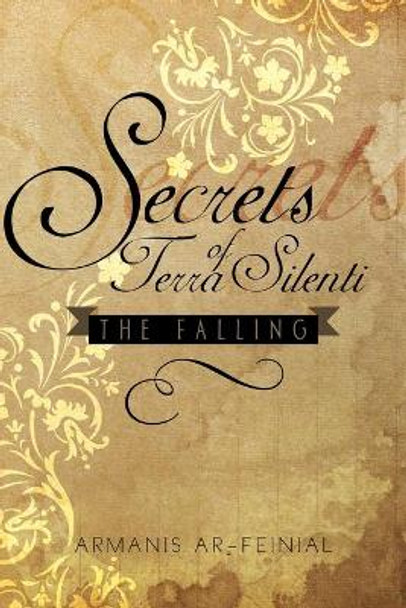 Secrets of Terra Silenti: The Falling Armanis Ar-Feinial 9781499028065