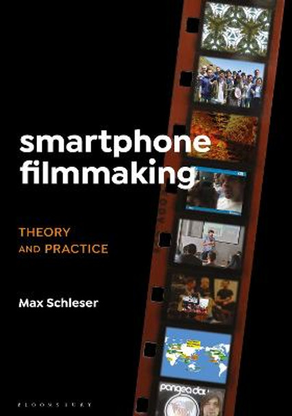 Smartphone Filmmaking: Theory and Practice Dr. Max Schleser (Senior Lecturer, Swinburne University of Technology, Australia) 9781501360336