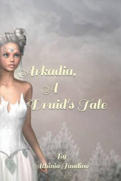 Arkadia, A Druid's Tale Athinia Tandino 9781499669831