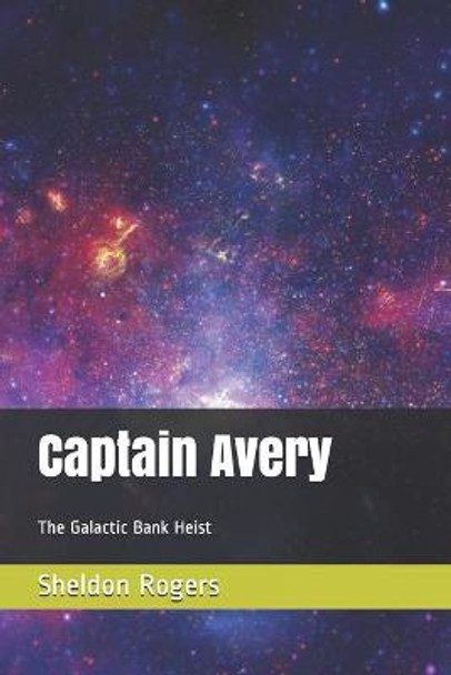 Captain Avery: The Galactic Bank Heist Sheldon Rogers 9781499556230