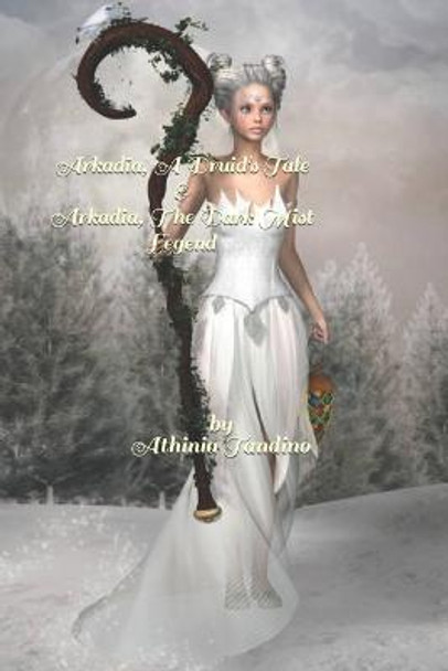 Arkadia, A Druid's Tale & Arkadia, The Dark Mist Legend Athinia Tandino 9781500963828